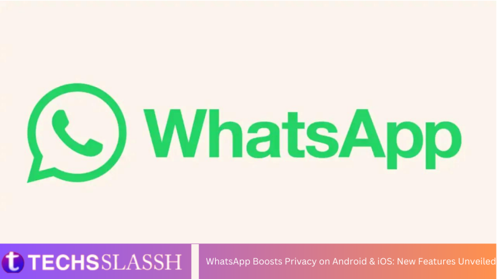 WhatsApp Boosts Privacy on Android & iOS: New Features Unveiled