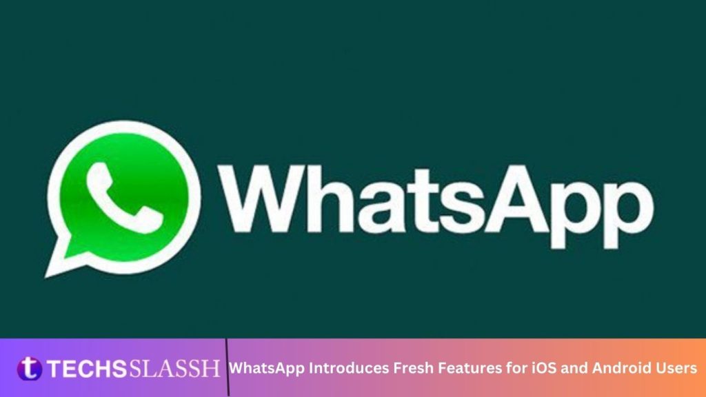 WhatsApp Introduces Fresh Features for iOS and Android Users