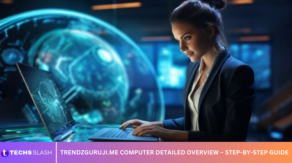 Trendzguruji.me Computer Detailed Overview – Step-by-Step Guide