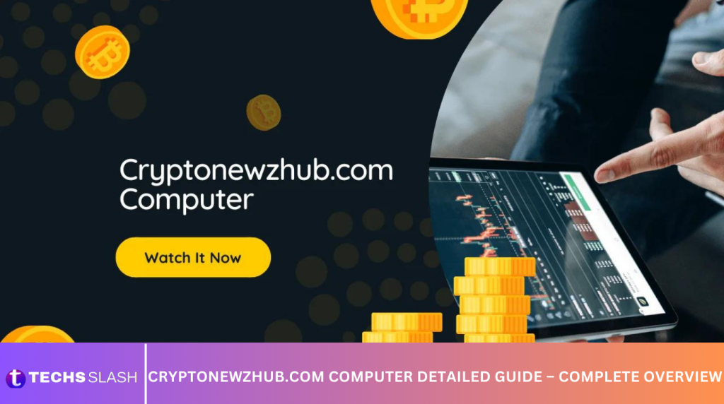 Cryptonewzhub.com Computer Detailed Guide – Complete Overview