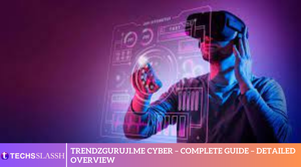 Trendzguruji.me Cyber – Complete Guide – Detailed Overview