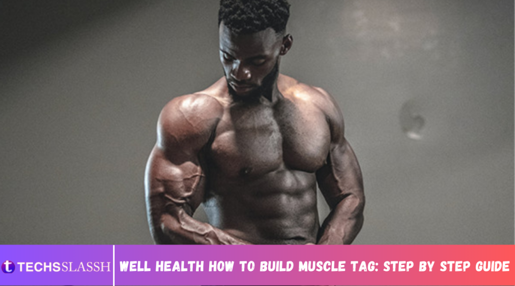 Well Health How to Build Muscle Tag: Step By Step Guide
