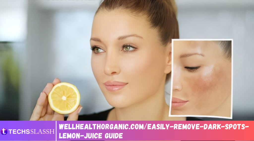 Wellhealthorganic.com/easily-remove-dark-spots-lemon-juice Guide