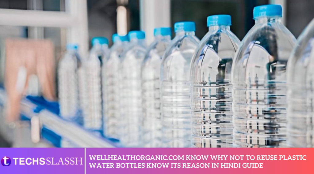 Wellhealthorganic.com Know Why Not To Reuse Plastic Water Bottles Know Its Reason In Hindi Guide