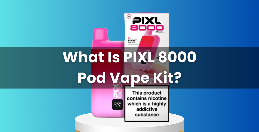 What Is PIXL 8000 Pod Vape Kit?